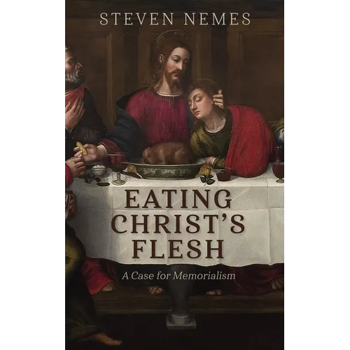 Eating Christ's Flesh: A Case for Memorialism - Hardcover