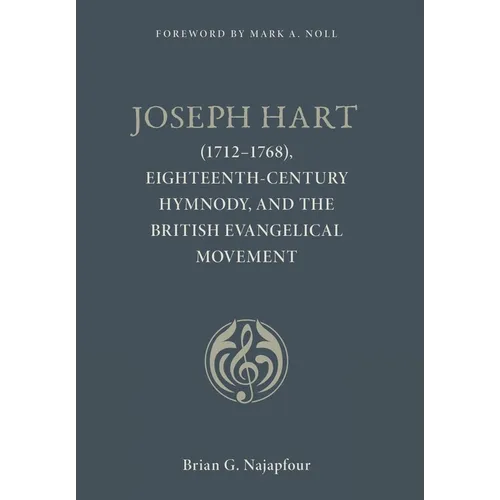 Joseph Hart: (1712-1768), Eighteenth-Century Hymnody, and the British Evangelical Movement - Hardcover