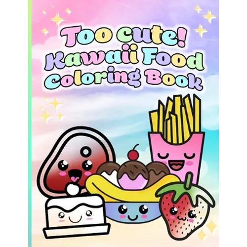 Too cute! Kawaii Food Coloring Book: 50 Unique Coloring Pages for All Ages! - Paperback