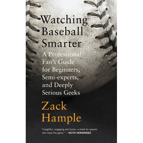 Watching Baseball Smarter: A Professional Fan's Guide for Beginners, Semi-experts, and Deeply Serious Geeks - Paperback