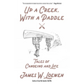 Up a Creek, with a Paddle: Tales of Canoeing and Life - Paperback