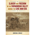 Slavery and Freedom in the Shenandoah Valley During the Civil War Era - Hardcover