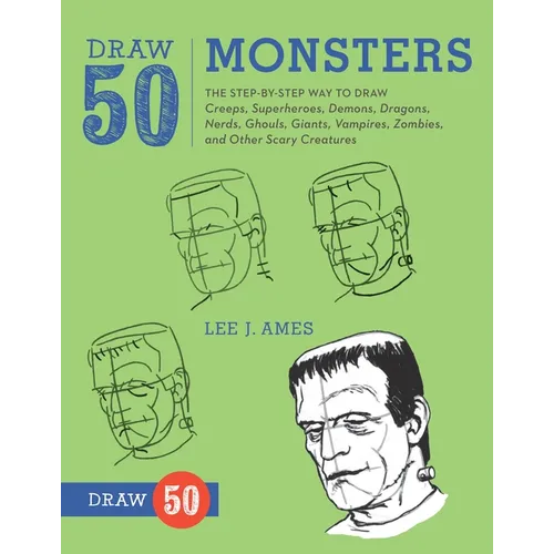 Draw 50 Monsters: The Step-By-Step Way to Draw Creeps, Superheroes, Demons, Dragons, Nerds, Ghouls, Giants, Vampires, Zombies, and Other Scary Creatur - Paperback