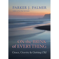 On the Brink of Everything: Grace, Gravity, and Getting Old - Hardcover