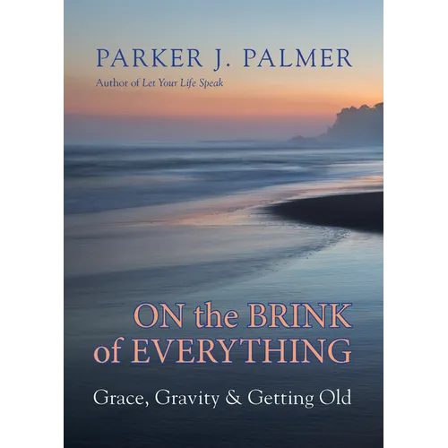 On the Brink of Everything: Grace, Gravity, and Getting Old - Hardcover