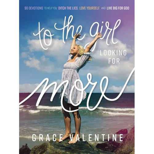 To the Girl Looking for More: 90 Devotions to Help You Ditch the Lies, Love Yourself, and Live Big for God - Hardcover