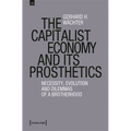 The Capitalist Economy and Its Prosthetics: Necessity, Evolution and Dilemmas of a Brotherhood - Paperback