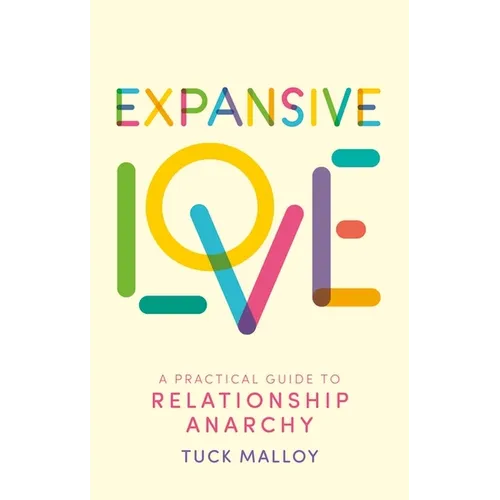 Expansive Love: A Practical Guide to Relationship Anarchy - Paperback
