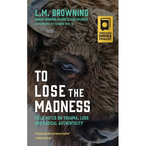 To Lose the Madness: Field Notes on Trauma, Loss and Radical Authenticity - Paperback