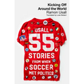 Kicking Off Around the World: 55 Stories from When Soccer Met Politics - Paperback