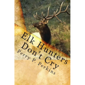 Elk Hunters Don't Cry: An Outdoor Collection - Paperback