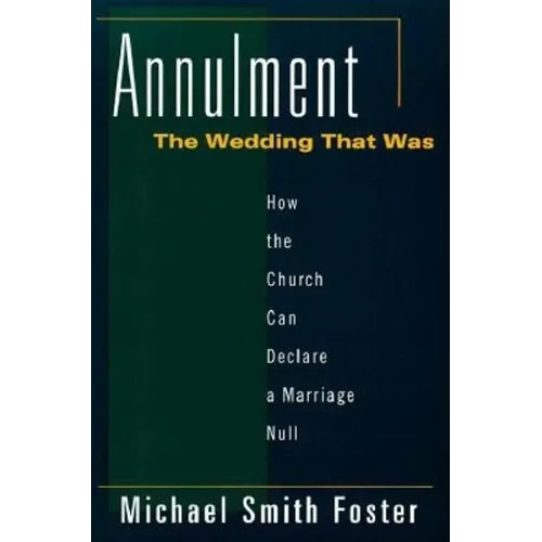 Annulment: The Wedding That Was: How the Church Can Declare a Marriage Null - Paperback