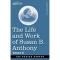 The Life and Work of Susan B. Anthony Volume II: Including Public Addresses, Her Own Letters and Many From Her Contemporaries, A Story of the Evolutio - Paperback