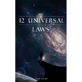 12 Universal Laws: Master the 12 Universal Laws and You Will Master Life. - Paperback