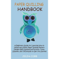 Paper Quilling Handbook: A Beginners Guide for Learning How to Handcraft Stylish Paper Quilling Pattern Designs With Quilling Instructions, Tools, Sup - Hardcover