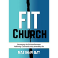 Fit Church: Destroying the Division between Following Christ and Living a Healthy Life - Paperback