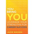 You Bring You: Leverage Your Strengths for Career Success - Paperback