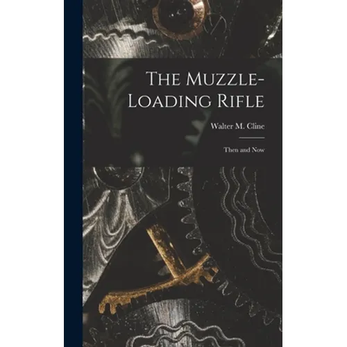 The Muzzle-loading Rifle; Then and Now - Hardcover