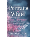 Portraits of White: Hope and Inspiration for Those Who Struggle with the Holidays - Paperback