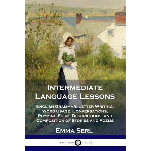 Intermediate Language Lessons: English Grammar, Letter Writing, Word Usage, Conversations, Rhyming Form, Descriptions, and Composition of Stories and - Paperback