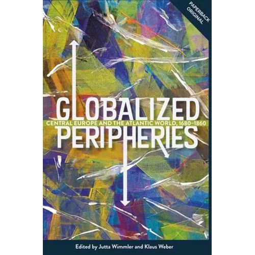 Globalized Peripheries: Central Europe and the Atlantic World, 1680-1860 - Paperback