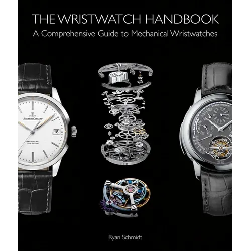 The Wristwatch Handbook: A Comprehensive Guide to Mechanical Wristwatches - Hardcover