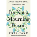 I'm Not a Mourning Person: Braving Loss, Grief, and the Big Messy Emotions That Happen When Life Falls Apart - Hardcover