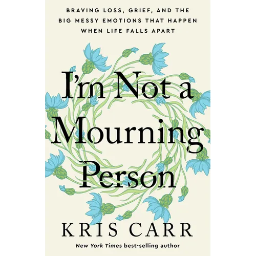 I'm Not a Mourning Person: Braving Loss, Grief, and the Big Messy Emotions That Happen When Life Falls Apart - Hardcover