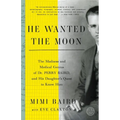 He Wanted the Moon: The Madness and Medical Genius of Dr. Perry Baird, and His Daughter's Quest to Know Him - Paperback