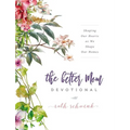The Better Mom Devotional: Shaping Our Hearts as We Shape Our Homes - 100 Daily Devotions to Encourage Your Soul and Overcome Mom Guilt - The Perfect - Hardcover