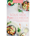 Sous Vide Vegan Cookbook: The Easy Foolproof Technique to Cook Healthy Recipes. Perfect for Everyone, from Beginner to Advanced - Hardcover