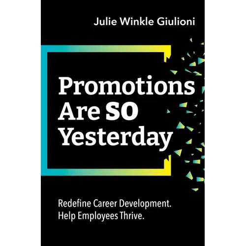 Promotions Are So Yesterday: Redefine Career Development. Help Employees Thrive. - Paperback