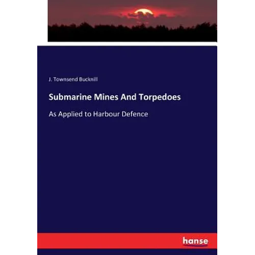 Submarine Mines And Torpedoes: As Applied to Harbour Defence - Paperback