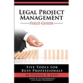 Legal Project Management Field Guide: Five Tools for Busy Professionals - Paperback