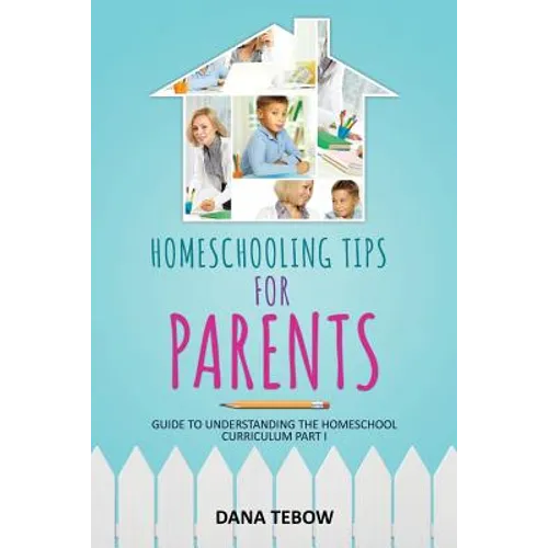 Homeschooling Tips for Parents Guide to Understanding the Homeschool Curriculum Part I - Paperback