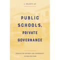 Public Schools, Private Governance: Education Reform and Democracy in New Orleans - Hardcover