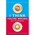 I Think You're Wrong (But I'm Listening): A Guide to Grace-Filled Political Conversations - Paperback