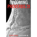 Becoming Proverbs 31: How To Attract The Man God Has for You - Paperback