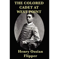 The Colored Cadet at West Point: A Memoir of West Point and the First African American Cadet - Paperback