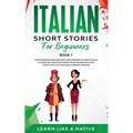 Italian Short Stories for Beginners Book 1: Over 100 Dialogues and Daily Used Phrases to Learn Italian in Your Car. Have Fun & Grow Your Vocabulary, w - Paperback