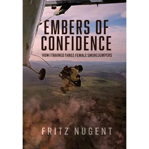 Embers of Confidence: How I Trained Three Female Smokejumpers - Hardcover