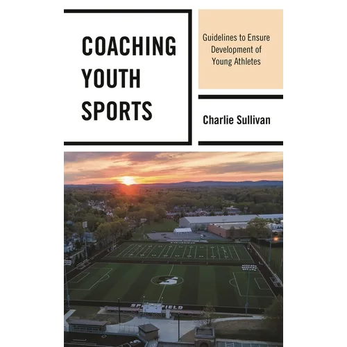 Coaching Youth Sports: Guidelines to Ensure Development of Young Athletes - Hardcover