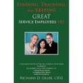 Finding, Training, And Keeping GREAT Service Employees 101 - Paperback