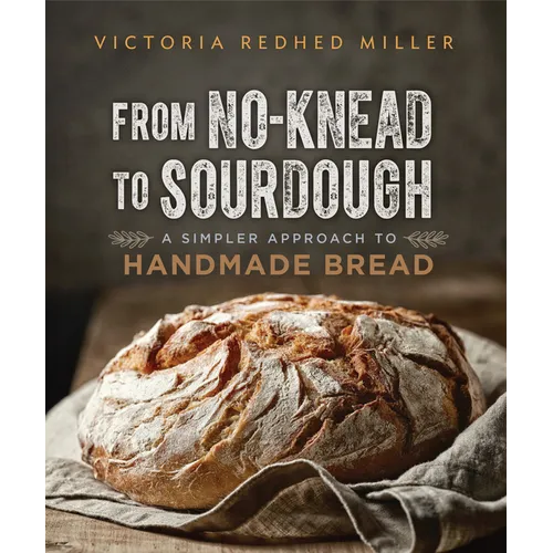 From No-Knead to Sourdough: A Simpler Approach to Handmade Bread - Paperback
