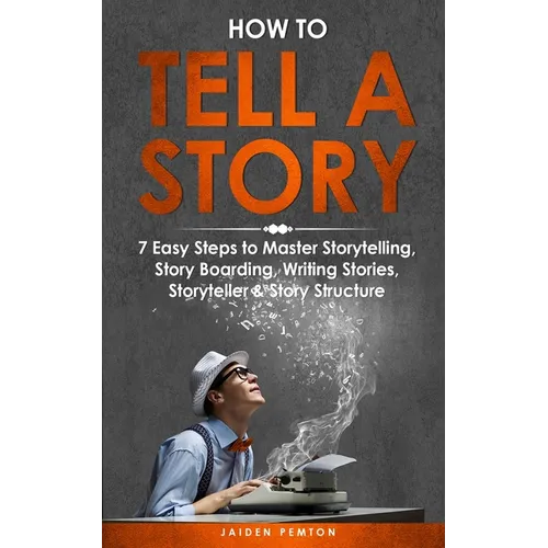 How to Tell a Story: 7 Easy Steps to Master Storytelling, Story Boarding, Writing Stories, Storyteller & Story Structure - Paperback
