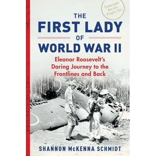 The First Lady of World War II: Eleanor Roosevelt's Daring Journey to the Frontlines and Back - Paperback