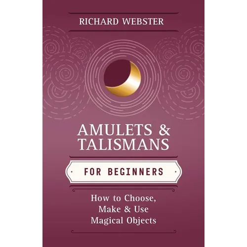 Amulets & Talismans for Beginners: How to Choose, Make & Use Magical Objects - Paperback