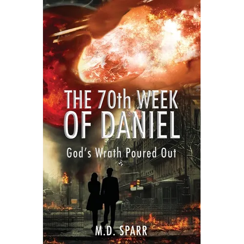 The 70th Week of Daniel: God's Wrath Poured Out - Paperback