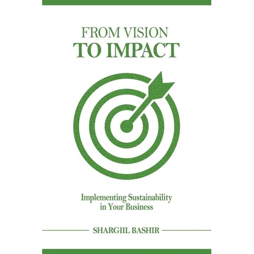 From Vision to Impact: Implementing Sustainability in Your Business - Paperback