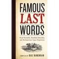 Famous Last Words, Fond Farewells, Deathbed Diatribes, and Exclamations Upon Expiration - Hardcover
